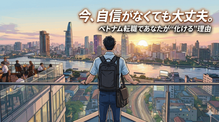 「海外に行けば成長できる」は幻想？ベトナム転職で劇的に“化ける人”の特徴と、今のもやもやをチャンスに変える方法